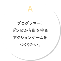 A.プログラマー！ゾンビから街を守るアクションゲームをつくりたい。 