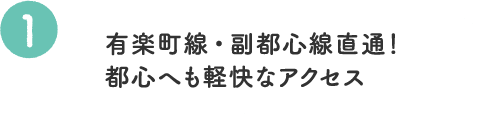 有楽町線・副都心線直通！都心へも軽快なアクセス