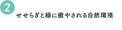 せせらぎと緑に癒やされる自然環境