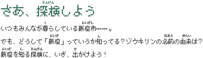 さあ、探検しよう。いつもみんなが暮らしている新座市……。でも、どうして「新座」っていうか知ってる？ゾウキリンの名前の由来は？新座を知る探検に、いざ、出かけよう！