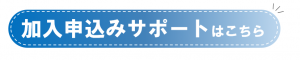 加入申込みサポートのボタン